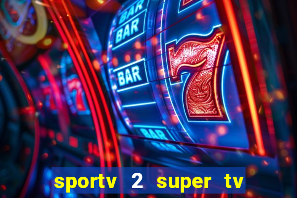 sportv 2 super tv ao vivo